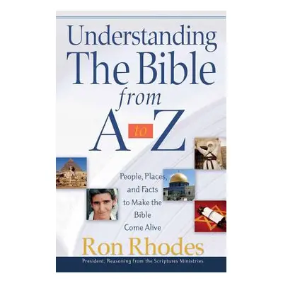 "Understanding the Bible from A to Z: People, Places, and Facts to Make the Bible Come Alive" - 