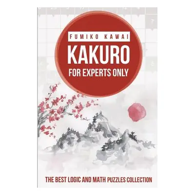 "Kakuro For Experts Only: The Best Logic and Math Puzzles Collection" - "" ("Kawai Fumiko")(Pape