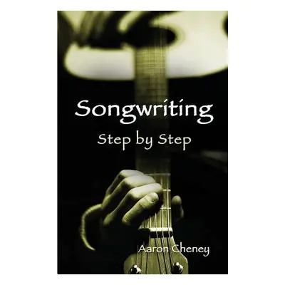 "Songwriting Step by Step" - "" ("Cheney Aaron")(Paperback)