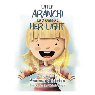 "Little Aranchi Discovers Her Light" - "" ("Goicochea Arnzazu")(Paperback)