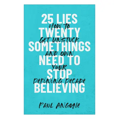 "25 Lies Twentysomethings Need to Stop Believing" - "" ("Angone Paul")(Pevná vazba)