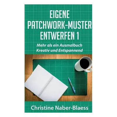 "Eigene Patchwork-Muster entwerfen 1: Mehr als ein Ausmalbuch: Kreativ und Entspannend" - "" ("N