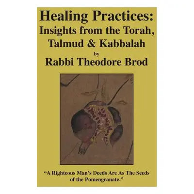 "Healing Practices: Insights from the Torah, Talmud and Kabbalah" - "" ("Brod Rabbi Theodore")(P