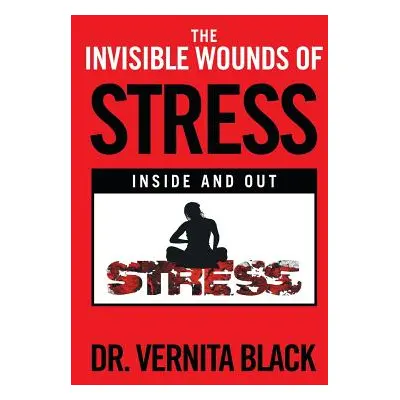 "The Invisible Wounds of Stress: Inside and Out" - "" ("Black Vernita")(Paperback)