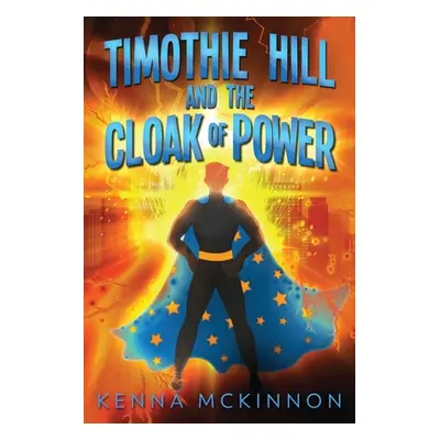 "Timothie Hill and the Cloak of Power" - "" ("McKinnon Kenna")(Paperback)