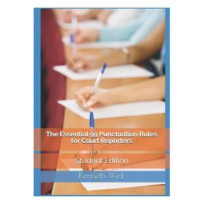 "The Essential 99 Punctuation Rules For Court Reporters: Student Edition" - "" ("Wick Kenneth a.