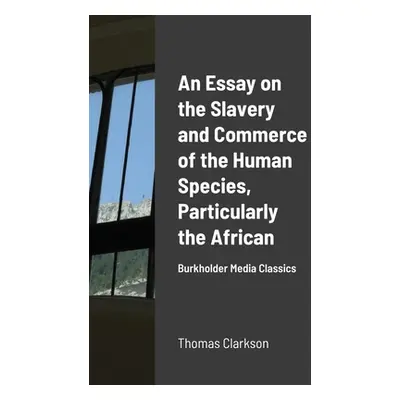 "An Essay on the Slavery and Commerce of the Human Species, Particularly the African: Burkholder