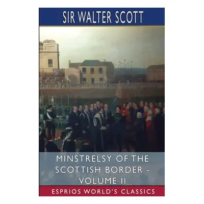 "Minstrelsy of the Scottish Border - Volume II (Esprios Classics)" - "" ("Scott Walter")(Paperba