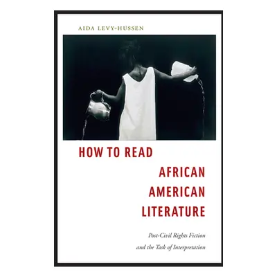 "How to Read African American Literature: Post-Civil Rights Fiction and the Task of Interpretati