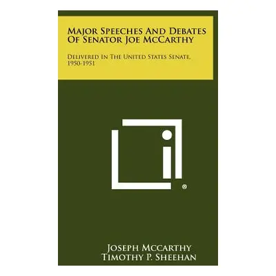 "Major Speeches And Debates Of Senator Joe McCarthy: Delivered In The United States Senate, 1950