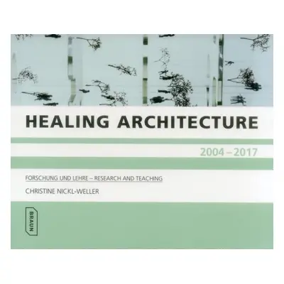 "Healing Architecture 2004-2017: Forschung Und Lehre - Research and Teaching" - "" ("Nickl-Welle