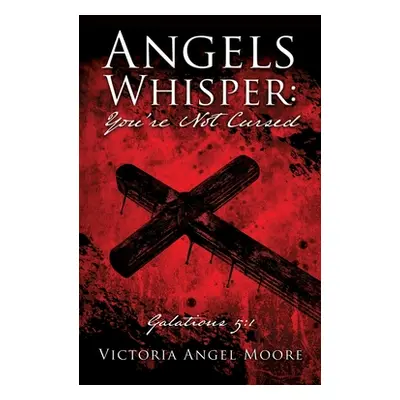 "Angels Whisper: You're Not Cursed: Galations 5:1" - "" ("Moore Victoria Angel")(Paperback)