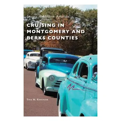 "Cruising in Montgomery and Berks Counties" - "" ("Kissinger Tina M.")(Pevná vazba)