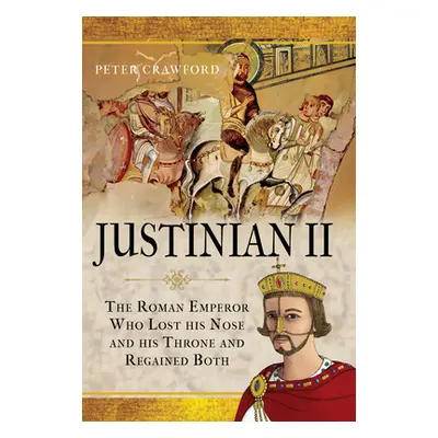 "Justinian II: The Roman Emperor Who Lost His Nose and His Throne and Regained Both" - "" ("Craw