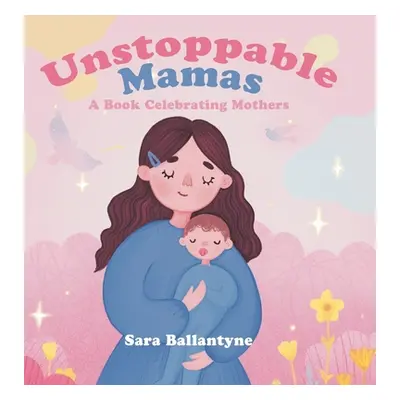 "Unstoppable Mamas: A Book Celebrating Mothers" - "" ("Ballantyne Sara")(Pevná vazba)