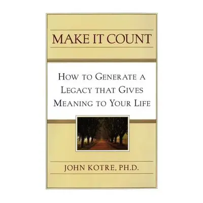 "Make It Count: How to Generate a Legacy That Gives Meaning to You" - "" ("Kotre John")(Paperbac