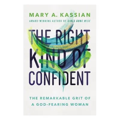 "The Right Kind of Confident: The Remarkable Grit of a God-Fearing Woman" - "" ("Kassian Mary A.