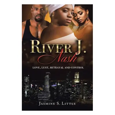 "River J. Nash: Love, Lust, Betrayal, and Control" - "" ("Little Jasmine S.")(Paperback)