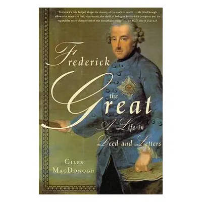 "Frederick the Great: A Life in Deed and Letters" - "" ("MacDonogh Giles")(Paperback)