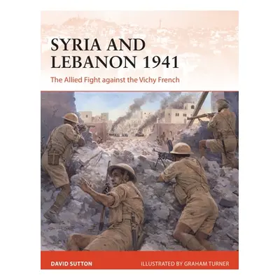 "Syria and Lebanon 1941: The Allied Fight Against the Vichy French" - "" ("Sutton David")(Paperb