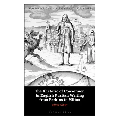 "The Rhetoric of Conversion in English Puritan Writing from Perkins to Milton" - "" ("Parry Davi