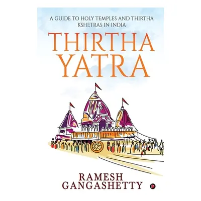 "Thirtha Yatra: A Guide to Holy Temples and Thirtha Kshetras in India" - "" ("Ramesh Gangashetty