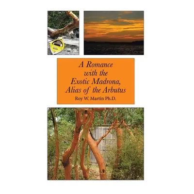 "A Romance with the Exotic Madrona, Alias of the Arbutus" - "" ("Martin Roy W.")(Paperback)