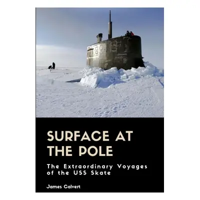 "Surface at the Pole: The Extraordinary Voyages of the USS Skate" - "" ("Calvert James")(Paperba