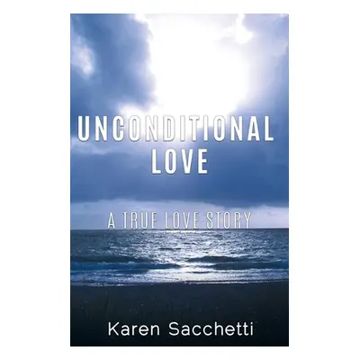 "Unconditional Love: A True Love Story" - "" ("Sacchetti Karen")(Paperback)