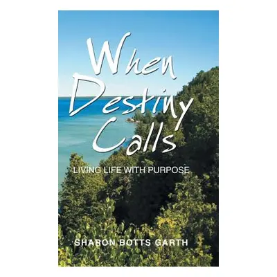 "When Destiny Calls: Living Life with Purpose" - "" ("Garth Sharon Botts")(Pevná vazba)