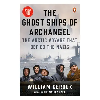 "The Ghost Ships of Archangel: The Arctic Voyage That Defied the Nazis" - "" ("Geroux William")(