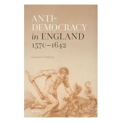 "Anti-Democracy in England 1570-1642" - "" ("Cuttica Cesare")(Pevná vazba)