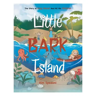 "Little Bark Island: The Story of King Monet and All His Children" - "" ("Spadoni Kim")(Paperbac