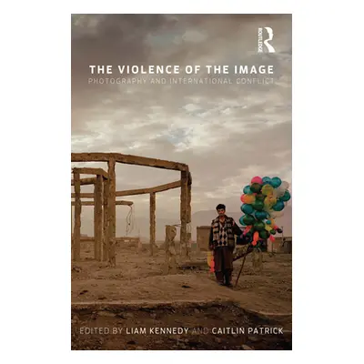 "The Violence of the Image: Photography and International Conflict" - "" ("Kennedy Liam")(Paperb