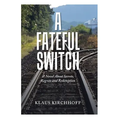 "A Fateful Switch: A Novel About Secrets, Regrets and Redemption" - "" ("Kirchhoff Klaus")(Pevná