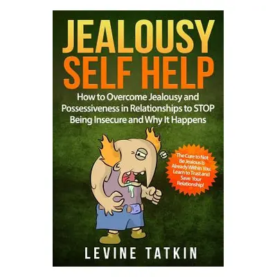 "Jealousy Self Help: How To Overcome Jealousy and Possessiveness in Relationships To STOP Being 