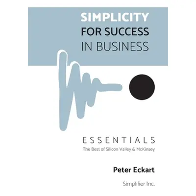 "Simplicity for Success in Business - Essentials: The Best of Silicon Valley and McKinsey" - "" 