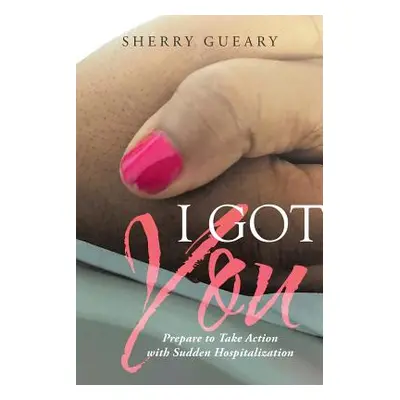 "I Got You: Prepare to Take Action with Sudden Hospitalization" - "" ("Gueary Sherry")(Paperback