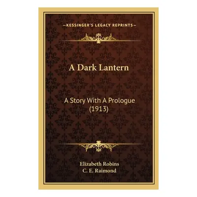 "A Dark Lantern: A Story With A Prologue (1913)" - "" ("Robins Elizabeth")(Paperback)