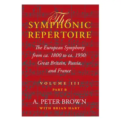 "The Symphonic Repertoire, Volume III, Part B: The European Symphony from Ca. 1800 to Ca. 1930: 