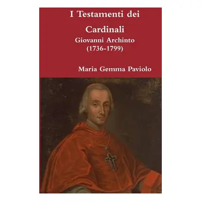 "I Testamenti dei Cardinali: Giovanni Archinto (1736-1799)" - "" ("Paviolo Maria Gemma")(Paperba