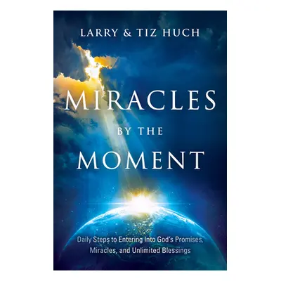 "Miracles by the Moment: Daily Steps to Enter God's Promises, Miracles and Unlimited Blessings" 