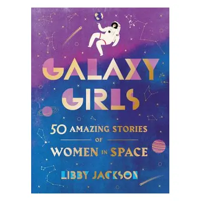 "Galaxy Girls: 50 Amazing Stories of Women in Space" - "" ("Jackson Libby")(Pevná vazba)