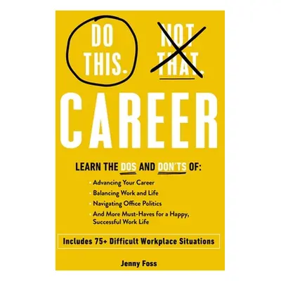 "Do This, Not That: Career: What to Do (and Not Do) in 75+ Difficult Workplace Situations" - "" 