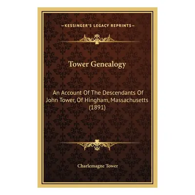 "Tower Genealogy: An Account Of The Descendants Of John Tower, Of Hingham, Massachusetts (1891)"