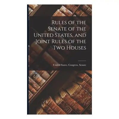 "Rules of the Senate of the United States, and Joint Rules of the Two Houses" - "" ("United Stat