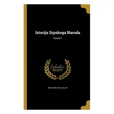 "Istorija Srpskoga Naroda; Volume 1" - "" ("Kllay Bni 1839-1903")(Paperback)