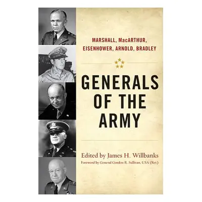 "Generals of the Army: Marshall, Macarthur, Eisenhower, Arnold, Bradley" - "" ("Willbanks James 