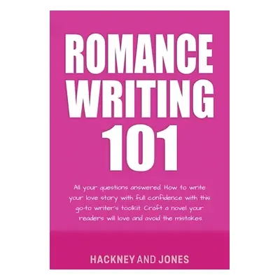 "Romance Writing 101: All Your Questions Answered. How To Write Your Love Story With Full Confid