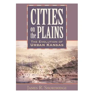 "Cities on the Plains: The Evolution of Urban Kansas" - "" ("Shortridge James R.")(Pevná vazba)